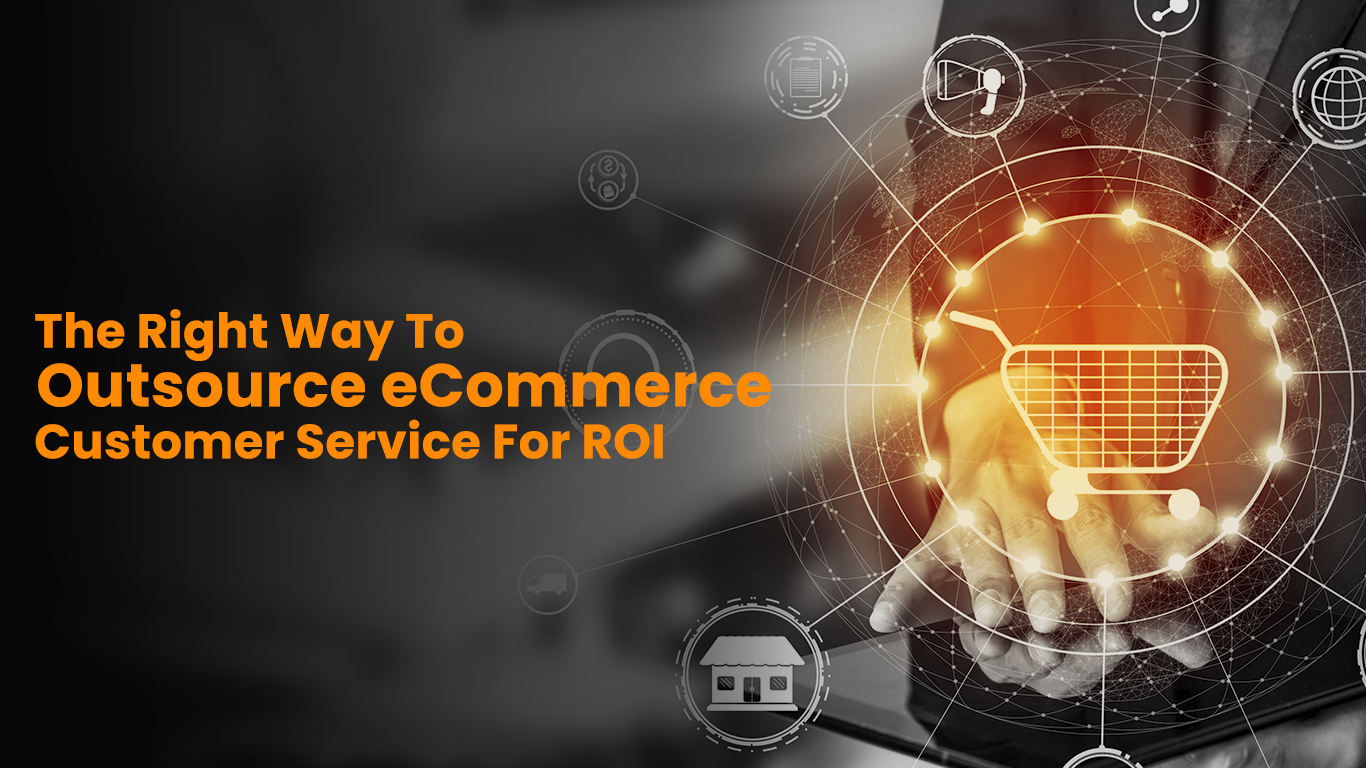 The Right Way to Outsource E-commerce Customer Service for ROI